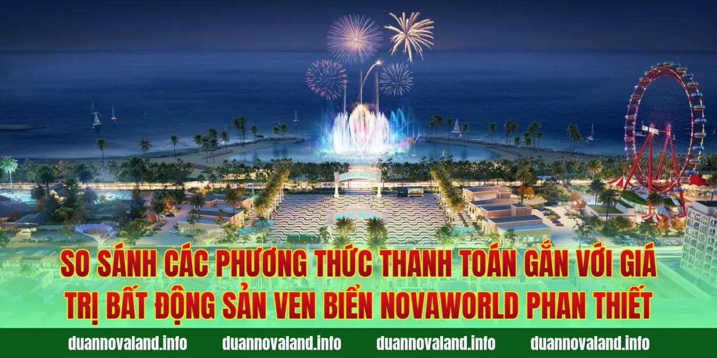 So sánh các phương thức thanh toán gắn với giá trị bất động sản ven biển Novaworld Phan Thiết