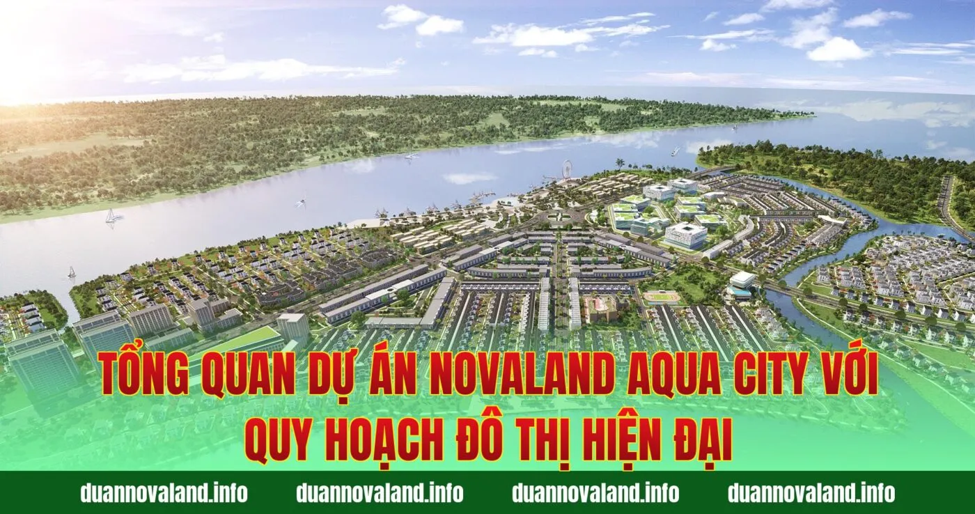 Tổng quan dự án Novaland Aqua City với quy hoạch đô thị hiện đại