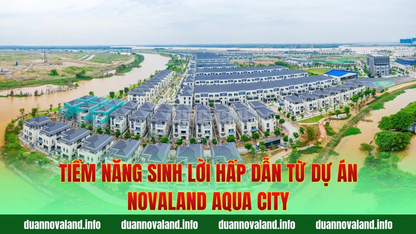 Tiềm năng sinh lời hấp dẫn từ dự án Novaland Aqua City