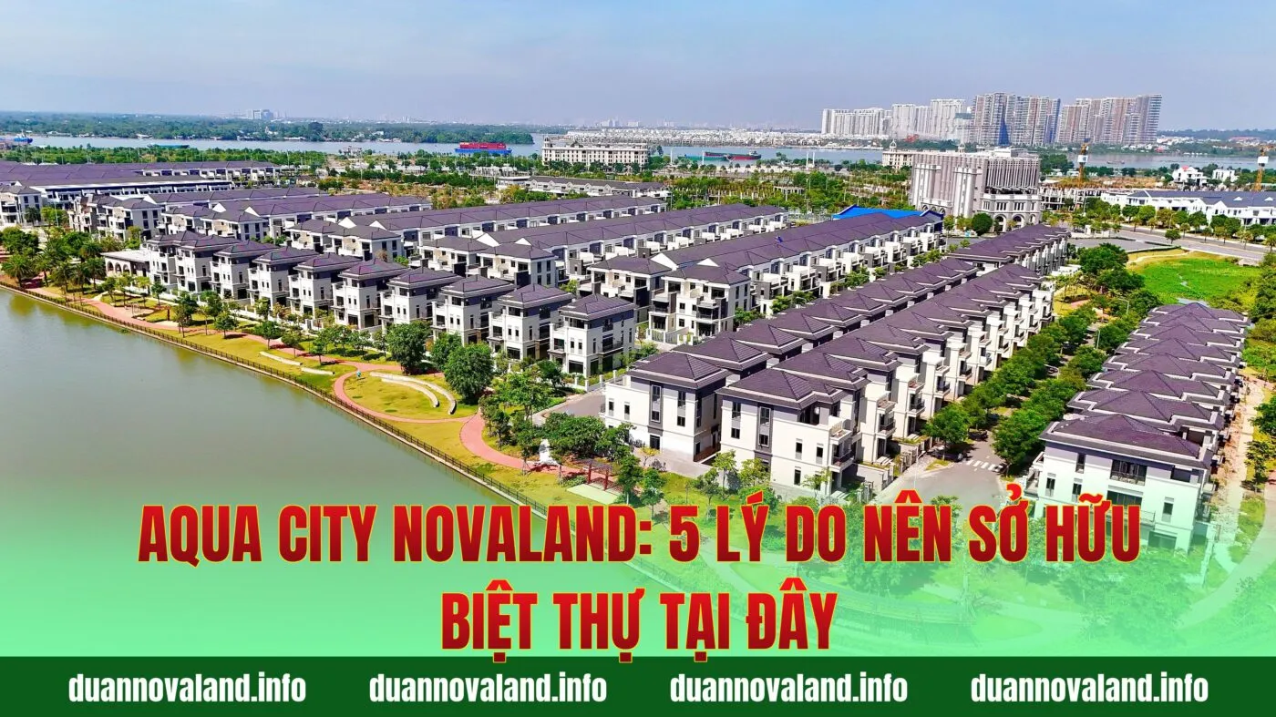Aqua City Novaland: 5 Lý Do Nên Sở Hữu Biệt Thự Tại Đây