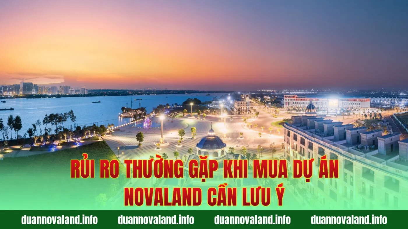 Rủi ro thường gặp khi mua dự án Novaland cần lưu ý