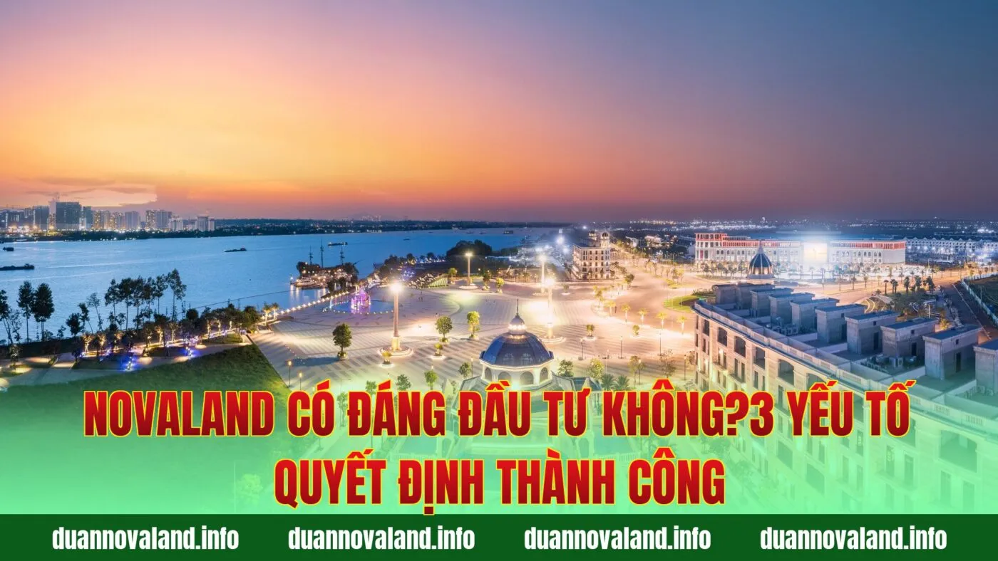 Novaland Có Đáng Đầu Tư Không?3 Yếu Tố Quyết Định Thành Công
