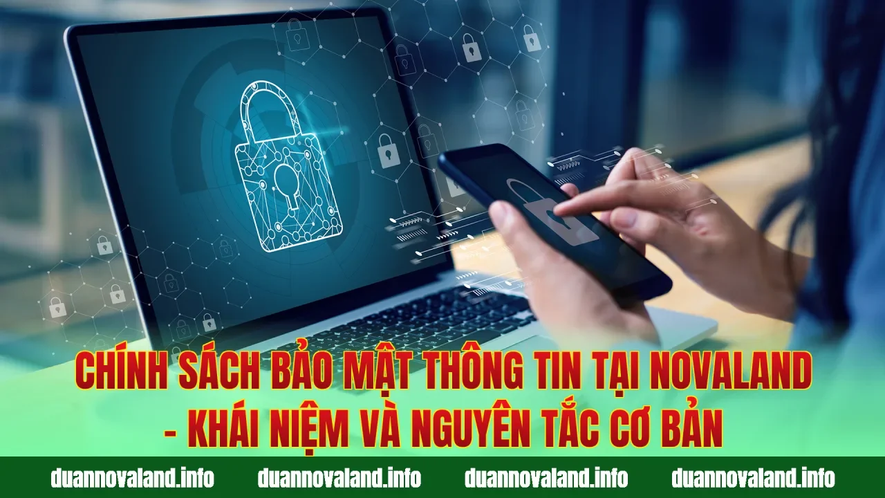Chính sách bảo mật thông tin tại Novaland – khái niệm và nguyên tắc cơ bản