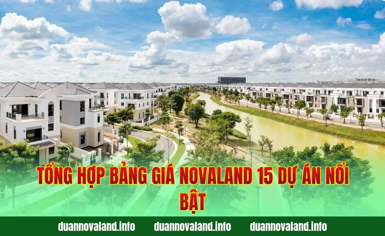 Tổng hợp bảng giá Novaland 15 dự án nổi bật