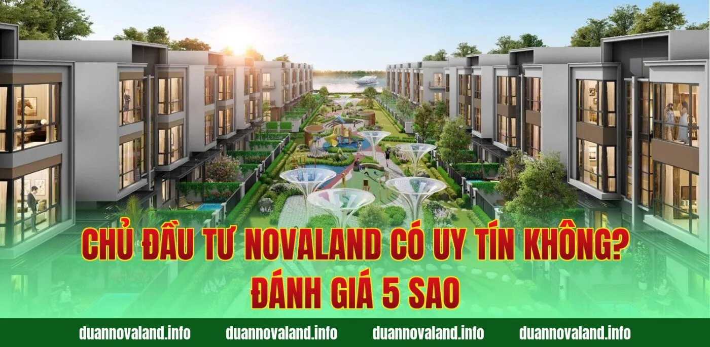 Chủ Đầu Tư Novaland Có Uy Tín Không? Đánh Giá 5 Sao