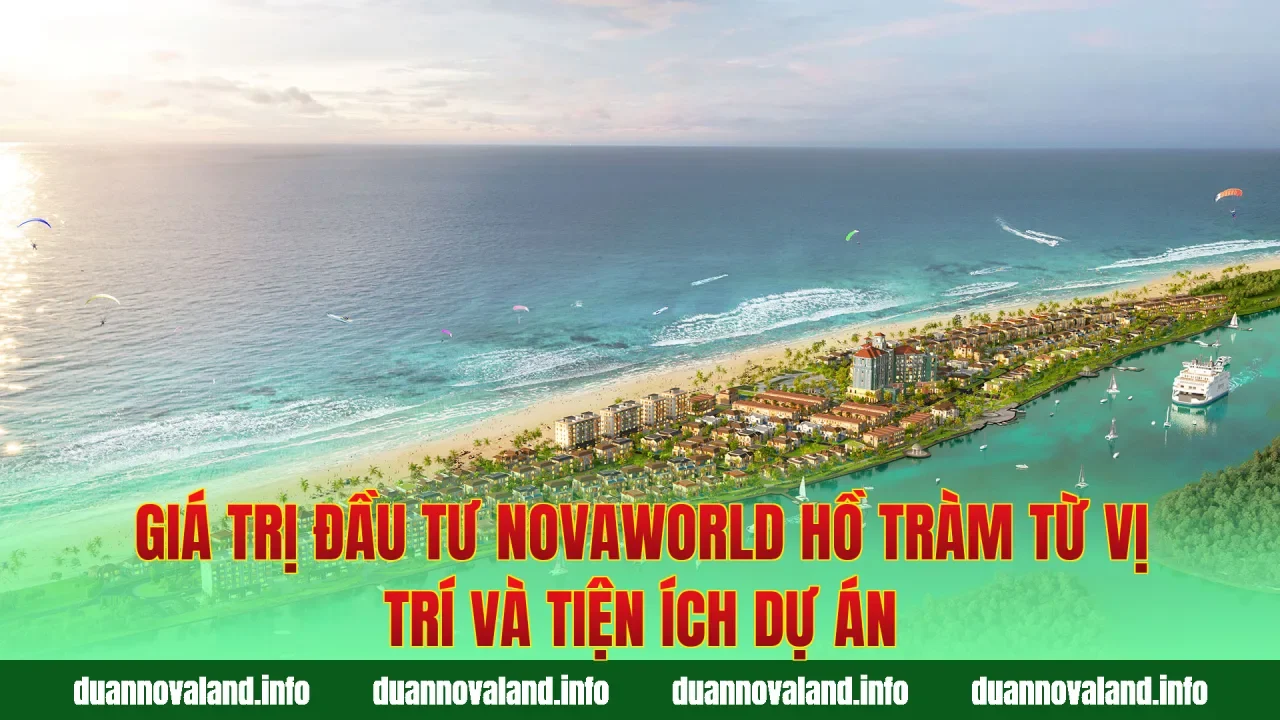 Giá trị đầu tư Novaworld Hồ Tràm từ vị trí và tiện ích dự án
