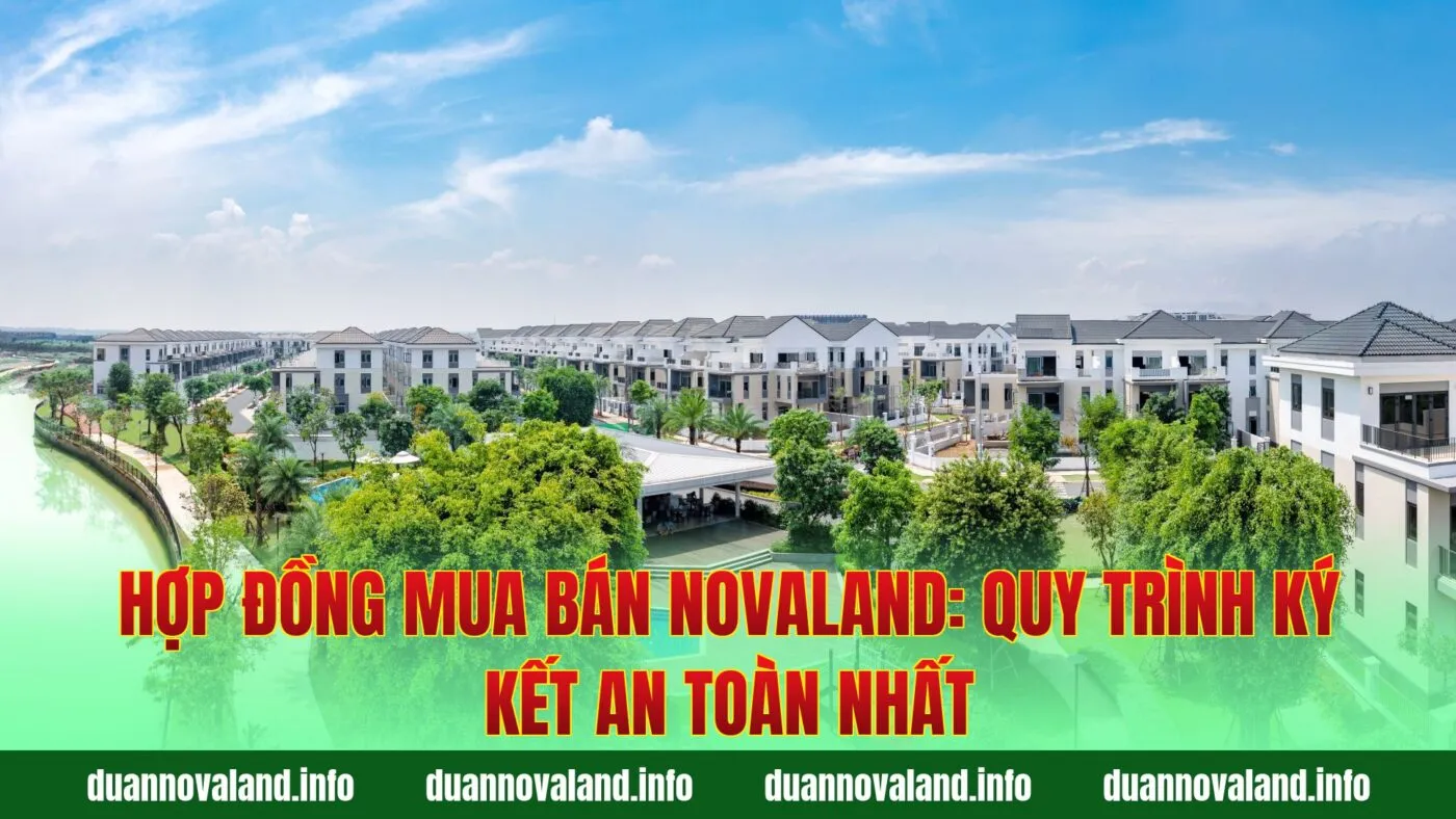 Hợp Đồng Mua Bán Novaland: Quy Trình Ký Kết An Toàn Nhất