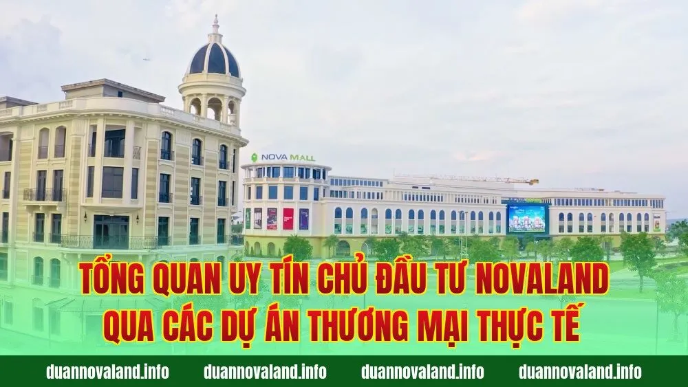 Tổng quan uy tín chủ đầu tư Novaland qua các dự án thương mại thực tế