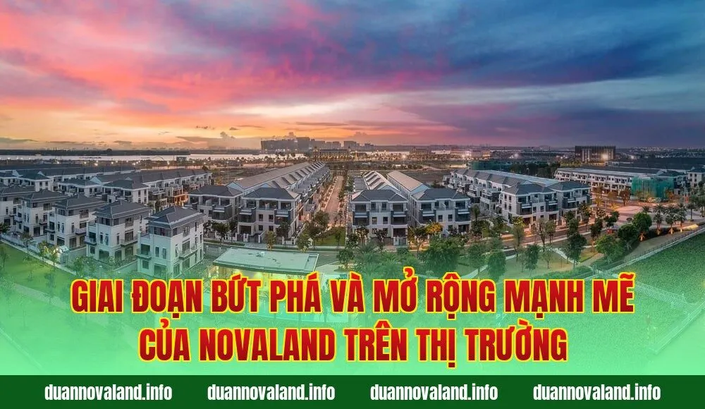 Giai đoạn bứt phá và mở rộng mạnh mẽ của Novaland trên thị trường