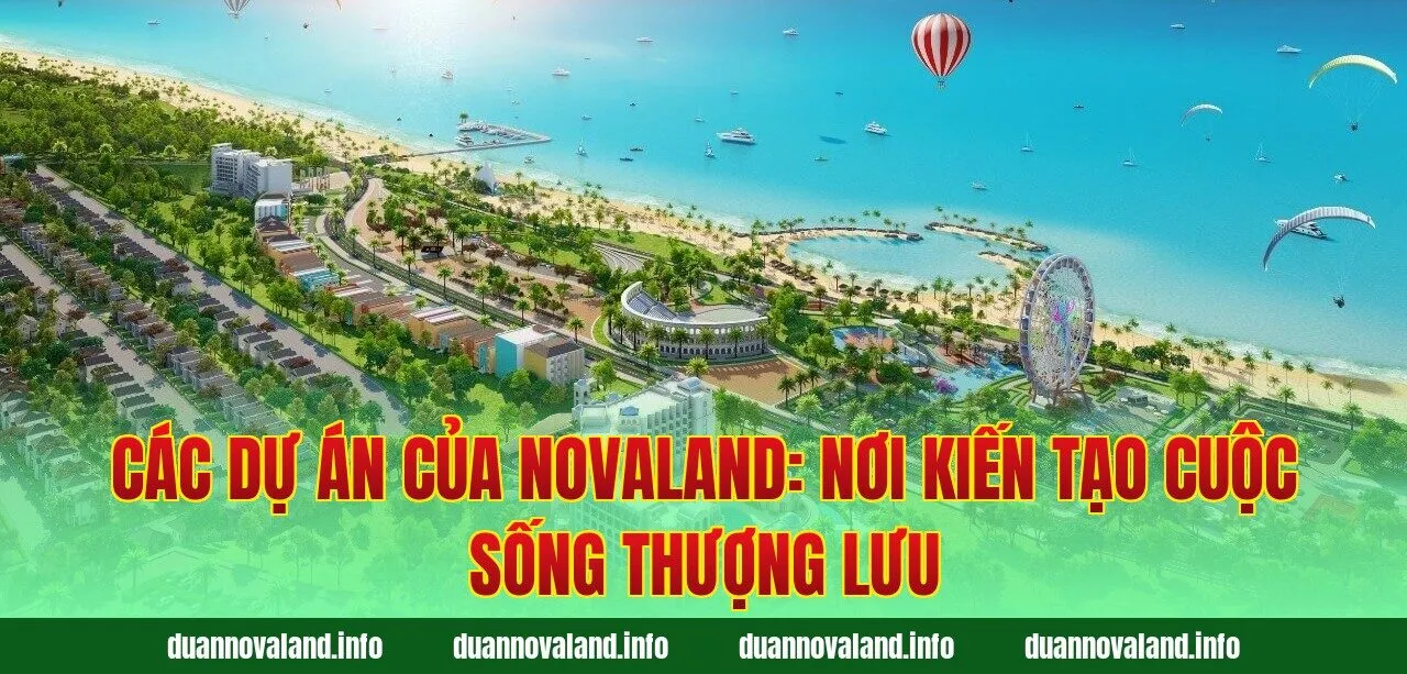 Các Dự Án Của Novaland: Nơi Kiến Tạo Cuộc Sống Thượng Lưu