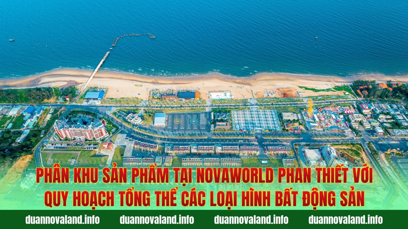 Phân khu sản phẩm tại Novaworld Phan Thiết với quy hoạch tổng thể các loại hình bất động sản