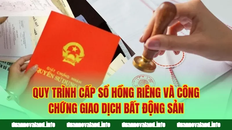 Quy trình cấp sổ hồng riêng và công chứng giao dịch bất động sản