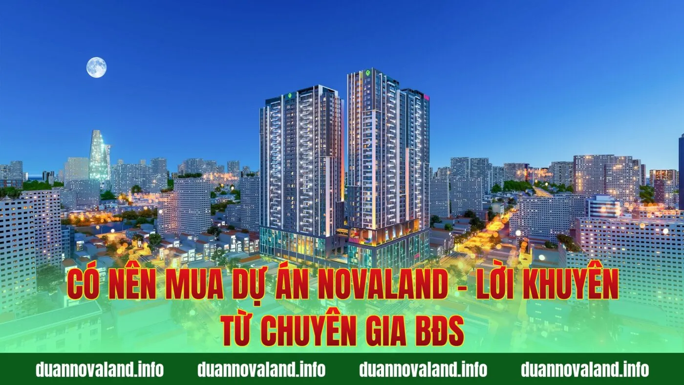 Có Nên Mua Dự Án Novaland - Lời Khuyên Từ Chuyên Gia BĐS