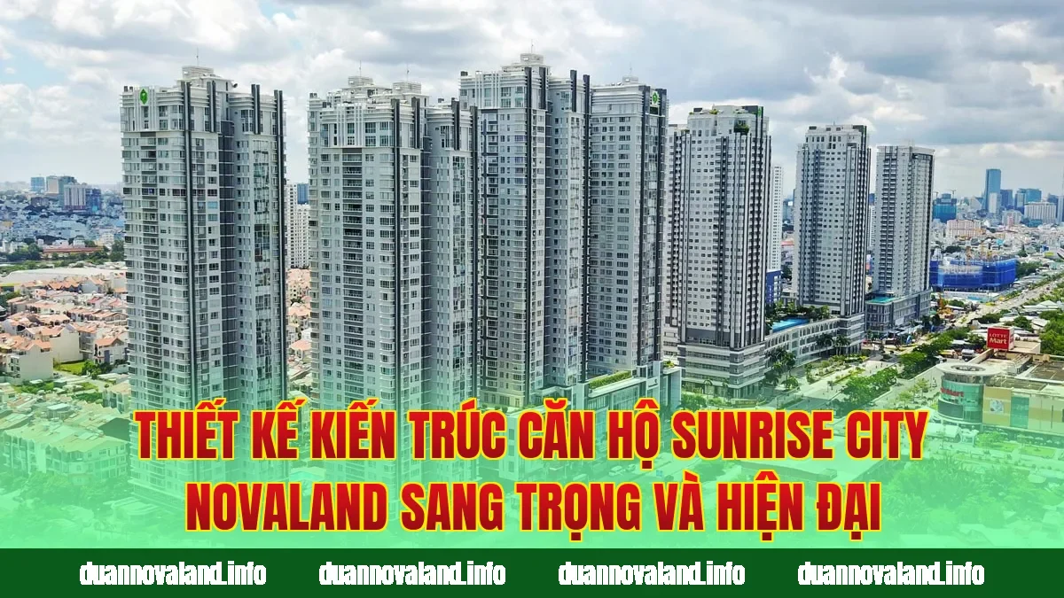 Thiết kế kiến trúc căn hộ Sunrise City Novaland sang trọng và hiện đại