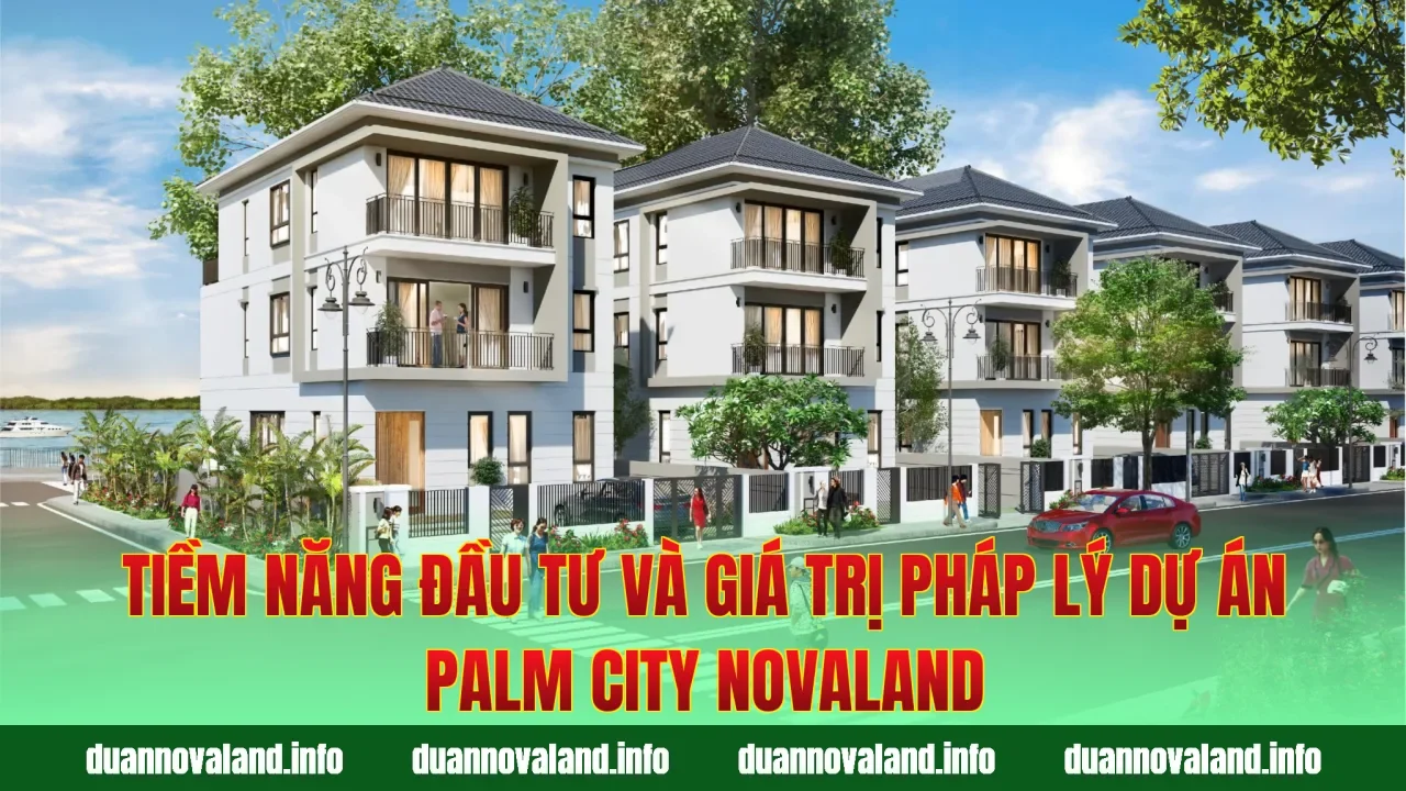 Tiềm năng đầu tư và giá trị pháp lý dự án Palm City Novaland
