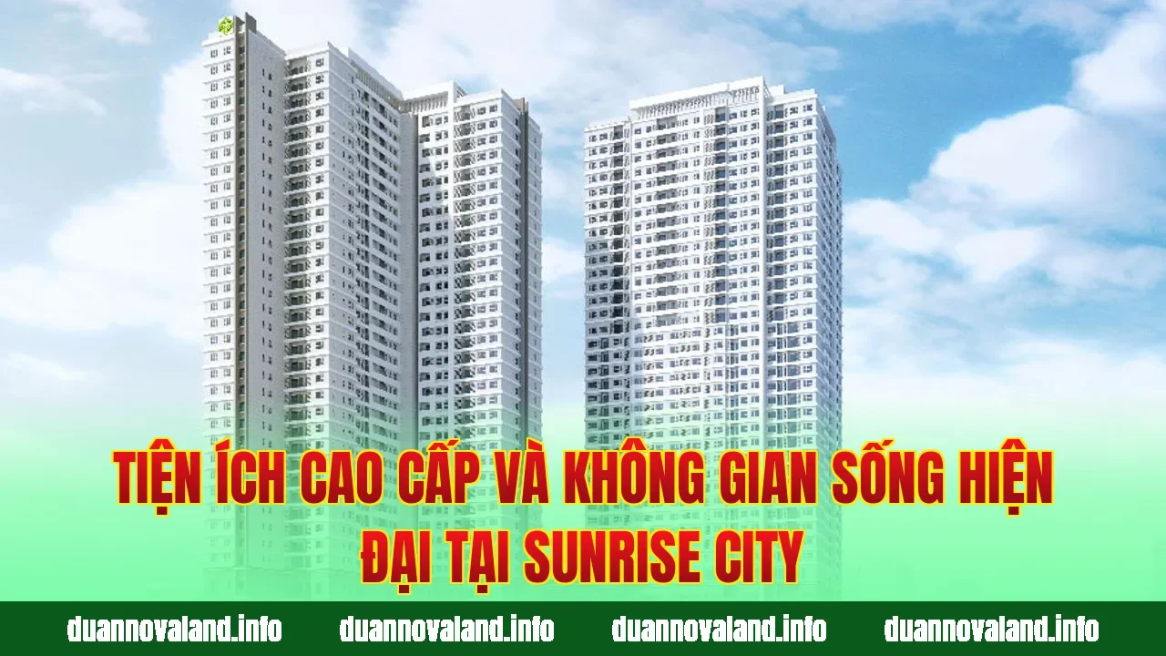 Tiện ích cao cấp và không gian sống hiện đại tại Sunrise City