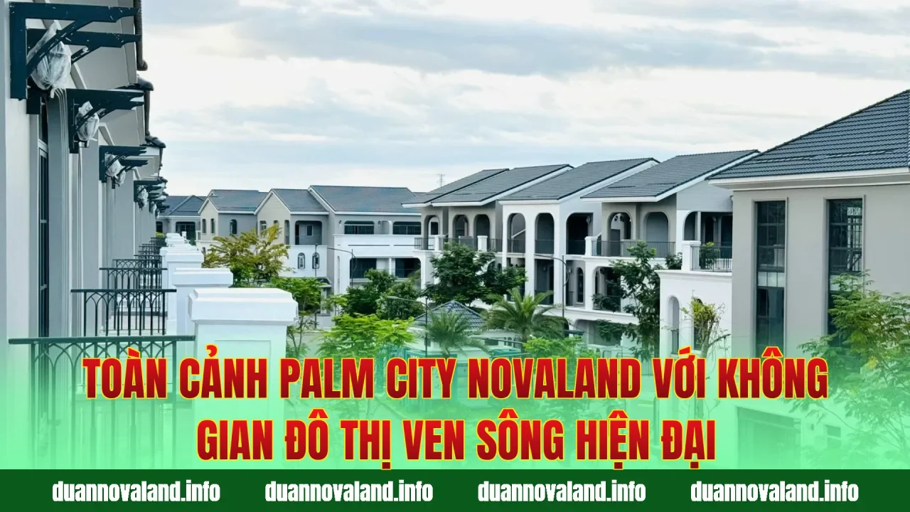 Toàn cảnh Palm City Novaland với không gian đô thị ven sông hiện đại
