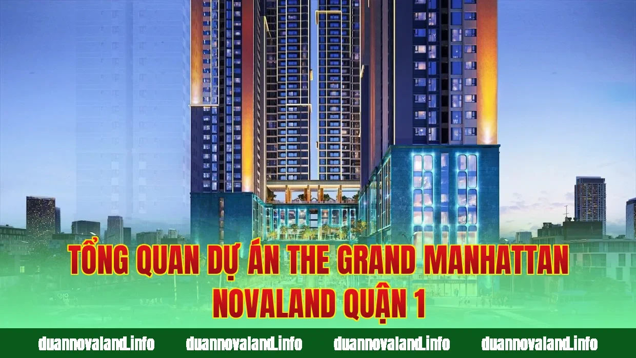 Tổng quan dự án The Grand Manhattan Novaland Quận 1