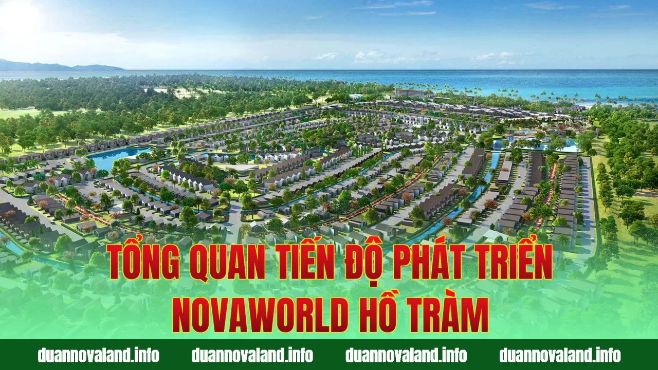 Tổng quan tiến độ phát triển Novaworld Hồ Tràm