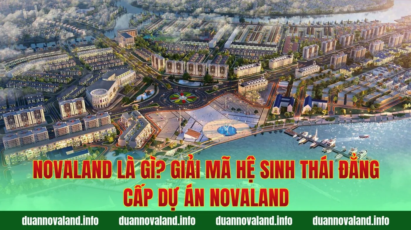 Novaland Là Gì? Giải Mã Hệ Sinh Thái Đẳng Cấp Dự Án Novaland