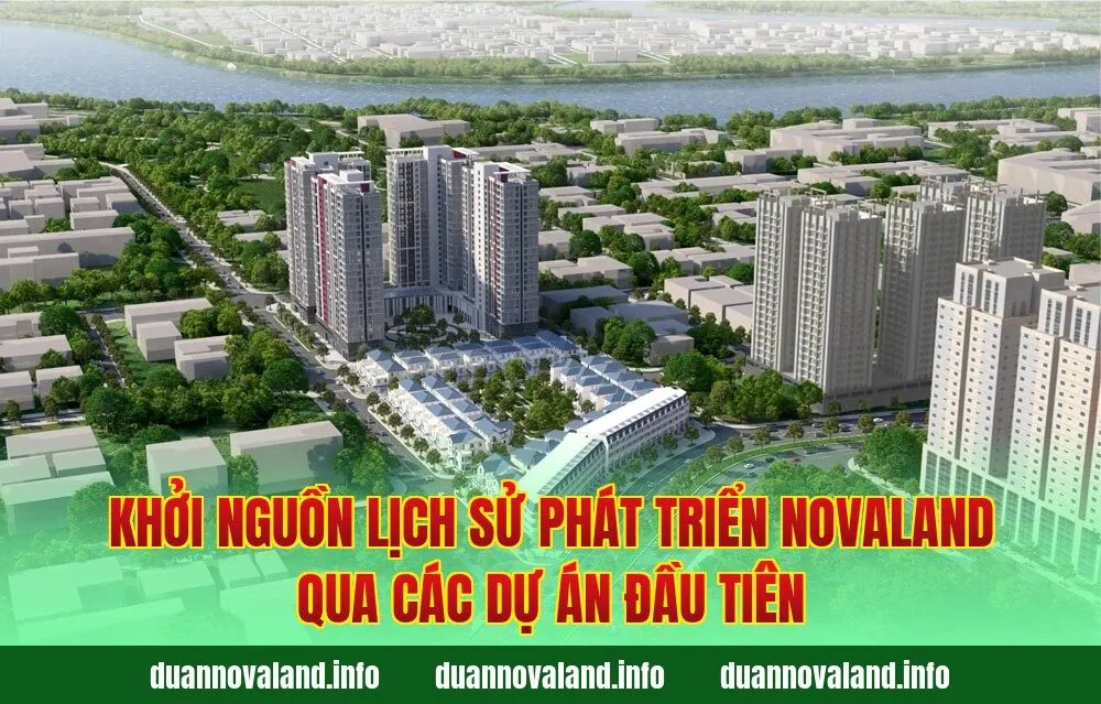 Khởi nguồn lịch sử phát triển Novaland qua các dự án đầu tiên